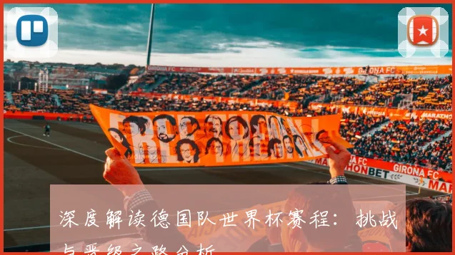 深度解读德国队世界杯赛程:挑战与晋级之路分析